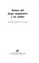 Cover of: Relatos del fuego sanguinario y un candor by Antonio Gávez Alcaide