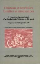 Cover of: Château et territoire: limites et mouvances : 1ère rencontre internationale d'archéologie et d'histoire en Périgord, Périgueux, 23-24-25 septembre 1994.