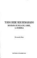 Cover of: Todo debe ser demasiado: biografía de Delia del Carril : la hormiga