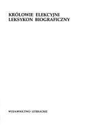 Cover of: Królowie elekcyjni: leksykon biograficzny