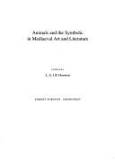 Animals and the symbolic in mediaeval art and literature by L. A. J. R. Houwen