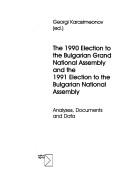 Cover of: The 1990 election to the Bulgarian Grand National Assembly and the 1991 election to the Bulgarian National Assembly: analyses, documents and data