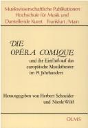 Cover of: Die Opéra comique und ihr Einfluss auf das europäische Musiktheater im 19. Jahrhundert by herausgegeben von Herbert Schneider und Nicole Wild.