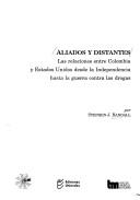 Cover of: Aliados y distantes: las relaciones entre Colombia y Estados Unidos desde la independencia hasta la guerra contra las drogas