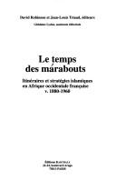 Cover of: Le temps des marabouts by David Robinson et Jean-Louis Triaud, éditeurs ; Ghislaine Lydon, assistane éditoriale.