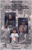 Cover of: El mito de "la Nicaragua mestiza" y la resistencia indígena, 1880-1980 by Jeffrey L. Gould