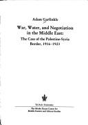 Cover of: War, water, and negotiation in the Middle East: the case of the Palestine-Syria border, 1916-1923