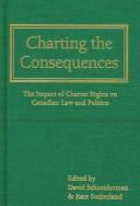 Cover of: Charting the consequences: the impact of charter rights on Canadian law and politics