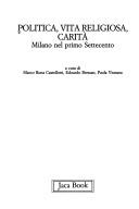 Cover of: Politica, vita religiosa, carità: Milano nel primo Settecento