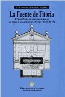 Cover of: La Fuente de Fitoria: el problema de abastecimiento de agua a la ciudad de Oviedo (1568-1613)