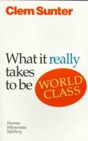 Cover of: What it really takes to be world class by Clem Sunter