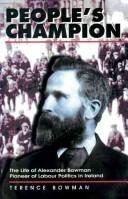 Cover of: People's champion: the life of Alexander Bowman, pioneer of Labour politics in Ireland