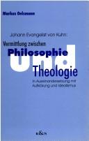 Cover of: Johann Evangelist von Kuhn: Vermittlung zwischen Philosophie und Theologie in Auseinandersetzung mit Aufklärung und Idealismus
