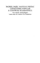 Cover of: Padres, pajés, santos e festas: catolicismo popular e controle eclesiástico : um estudo antropológico numa área do interior da Amazônia