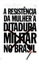 Cover of: A resistência da mulher à ditadura militar no Brasil