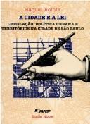 Cover of: A cidade e a lei: legislação, política urbana e territórios na cidade de São Paulo