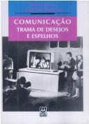 Cover of: Comunicação: trama de desejos e espelhos : os metalúrgicos, a telenovela e a comunicação do sindicato