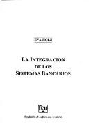 Cover of: La integración de los sistemas bancarios by Holz, Eva Dra.