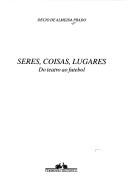 Cover of: Seres, coisas, lugares: do teatro ao futebol