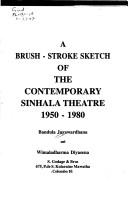 Cover of: A brush-stroke sketch of the contemporary Sinhala theatre, 1950-1980