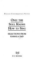 Cover of: Only the soul knows how to sing | Kamala Das