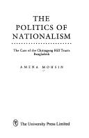 Cover of: The politics of nationalism: the case of the Chittagong Hill Tracts, Bangladesh