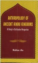 Cover of: Anthropology of ancient Hindu kingdoms: a study in civilizational prespective