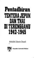 Cover of: Pentadbiran tentera Jepun dan Thai di Terengganu, 1942-1945