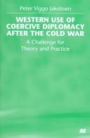 Western use of coercive diplomacy after the Cold War by Peter Viggo Jakobsen