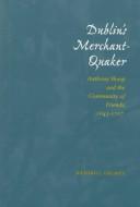 Cover of: Dublin's merchant-Quaker: Anthony Sharp and the Community of Friends, 1643-1707
