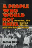 Cover of: A people who would not kneel: Panama, the United States, and the San Blas Kuna