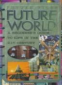 Cover of: Future world: a beginner's guide to life on earth in the 21st century