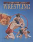 Cover of: The composite guide to wrestling by Jim Gallagher