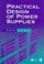 Cover of: Practical design of power supplies