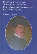 The Civil War letters of Joseph K. Taylor of the Thirty-Seventh Massachusetts Volunteer Infantry by Joseph K. Taylor