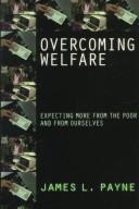 Cover of: Overcoming welfare: expecting more from the poor--and from ourselves