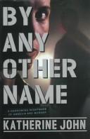 Cover of: By any other name by Katherine John