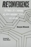 Cover of: Reconvergence: a political economy of telecommunications in Canada