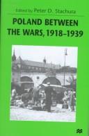 Cover of: Poland between the wars, 1918-1939 by edited by Peter D. Stachura.