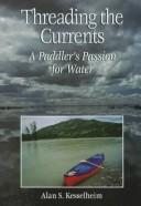 Cover of: Threading the currents: a paddler's passion for water