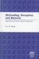 Cover of: (Re)reading, reception, and rhetoric: approaches to Roman Catholic modernism