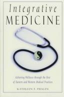 Cover of: Integrative medicine: achieving wellness through the best of Eastern and Western medical practices