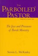 Cover of: The parboiled pastor: the joys and pressures of parish ministry