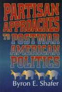 Cover of: Partisan approaches to postwar American politics by Byron E. Shafer