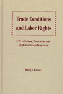 Cover of: Trade conditions and labor rights: U.S. initiatives, Dominican and Central American responses