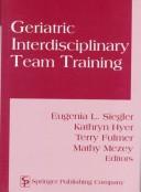 Geriatric interdisciplinary team training by Eugenia L. Siegler