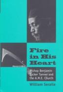 Cover of: Fire in his heart: Bishop Benjamin Tucker Tanner and the A.M.E. Church