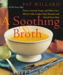 Cover of: A soothing broth: tonics, custards, soups, and other cure-alls for colds, coughs, upset tummies, and out-of-sorts-days