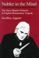 Cover of: Nobler in the mind: the stoic-skeptic dialectic in English Renaissance tragedy