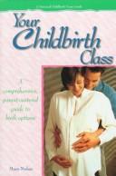 Cover of: Your childbirth class: a comprehensive, parent-centered guide to birth options